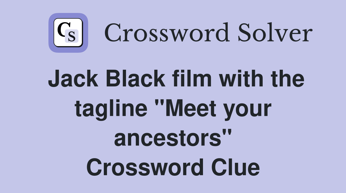 Jack Black film with the tagline "Meet your ancestors" Crossword Clue